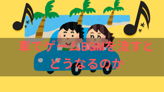 車で流す音楽をゲームbgmにするのはありなのか 気になる女の子の反応は Wata Blog わたブログ